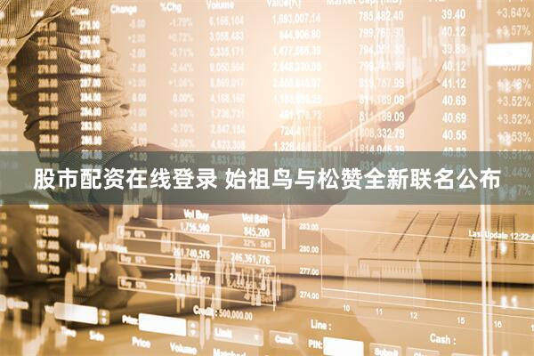 股市配资在线登录 始祖鸟与松赞全新联名公布